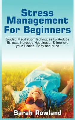 Stressmanagement für Einsteiger: Geführte Meditationstechniken zur Stressreduzierung, Steigerung des Glücks und Verbesserung von Gesundheit, Körper und Geist - Stress Management for Beginners: Guided Meditation Techniques to Reduce Stress, Increase Happiness, & Improve your Health, Body, and Mind