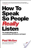 Wie man so spricht, dass man wirklich zuhört: Der direkte Leitfaden für einflussreiche und wirkungsvolle Kommunikation - How to Speak So People Really Listen: The Straight-Talking Guide to Communicating with Influence and Impact