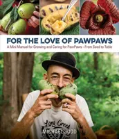 Aus Liebe zu Pfotenpfoten: Ein Mini-Handbuch für den Anbau und die Pflege von Pfötchen - vom Saatgut bis zum Tisch - For the Love of Paw Paws: A Mini Manual for Growing and Caring for Paw Paws--From Seed to Table