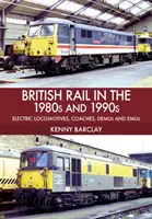 Die britische Eisenbahn in den 1980er und 1990er Jahren: Elektrische Lokomotiven, Waggons, Demu und Emus - British Rail in the 1980s and 1990s: Electric Locomotives, Coaches, Demu and Emus
