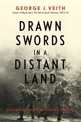 Gezogene Schwerter in einem fernen Land: Südvietnams zerbrochene Träume - Drawn Swords in a Distant Land: South Vietnam's Shattered Dreams