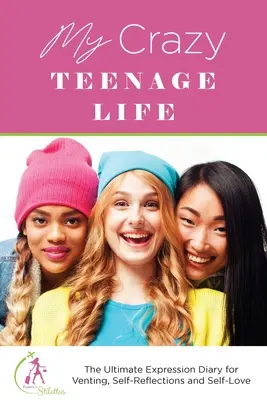 Mein verrücktes Teenagerleben: Das ultimative Ausdruckstagebuch für Selbstgespräche, Selbstreflexion und Selbstliebe - My Crazy Teenage Life: The Ultimate Expression Diary for Venting, Self-Reflections and Self-Love