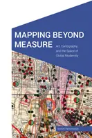 Mapping Beyond Measure: Kunst, Kartographie und der Raum der globalen Moderne - Mapping Beyond Measure: Art, Cartography, and the Space of Global Modernity