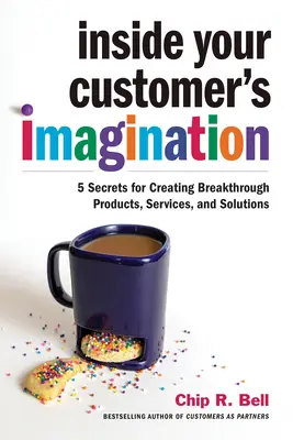 Die Vorstellungskraft Ihrer Kunden: 5 Geheimnisse für die Entwicklung bahnbrechender Produkte, Dienstleistungen und Lösungen - Inside Your Customer's Imagination: 5 Secrets for Creating Breakthrough Products, Services, and Solutions