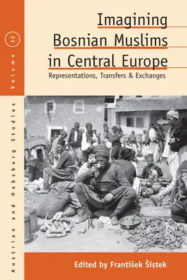 Die Vorstellung bosnischer Muslime in Mitteleuropa: Repräsentationen, Transfers und Austausche - Imagining Bosnian Muslims in Central Europe: Representations, Transfers and Exchanges