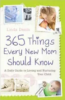 365 Dinge, die jede neue Mutter wissen sollte: Ein täglicher Leitfaden für die Liebe und Pflege Ihres Kindes - 365 Things Every New Mom Should Know: A Daily Guide to Loving and Nurturing Your Child