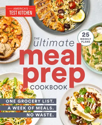 Das ultimative Kochbuch zur Essensvorbereitung: Eine Einkaufsliste. eine Woche voller Mahlzeiten. Keine Verschwendung. - The Ultimate Meal-Prep Cookbook: One Grocery List. a Week of Meals. No Waste.