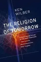 Die Religion von morgen: Eine Vision für die Zukunft der großen Traditionen - inklusiver, umfassender, vollständiger - The Religion of Tomorrow: A Vision for the Future of the Great Traditions - More Inclusive, More Comprehensive, More Complete