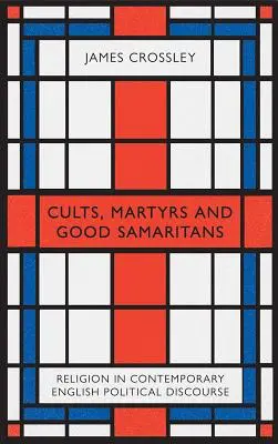 Kulte, Märtyrer und barmherzige Samariter: Religion im zeitgenössischen politischen Diskurs in England - Cults, Martyrs and Good Samaritans: Religion in Contemporary English Political Discourse