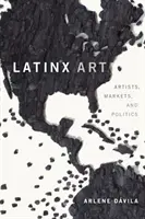 Latinx-Kunst: Künstler, Märkte und Politik - Latinx Art: Artists, Markets, and Politics