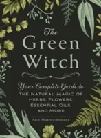Die grüne Hexe: Ihr vollständiger Leitfaden für die natürliche Magie von Kräutern, Blumen, ätherischen Ölen und mehr - The Green Witch: Your Complete Guide to the Natural Magic of Herbs, Flowers, Essential Oils, and More