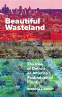 Schönes Ödland: Der Aufstieg von Detroit zu Amerikas postindustrieller Grenze - Beautiful Wasteland: The Rise of Detroit as America's Postindustrial Frontier