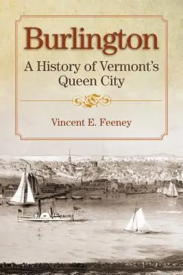 Burlington: Eine Geschichte von Vermont's Queen City - Burlington: A History of Vermont's Queen City