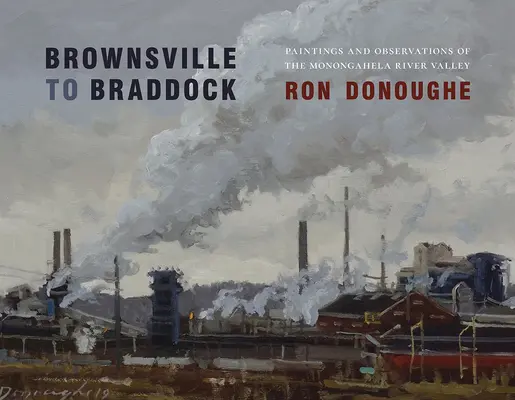Von Brownsville nach Braddock: Gemälde und Beobachtungen aus dem Monongahela River Valley - Brownsville to Braddock: Paintings and Observations of the Monongahela River Valley