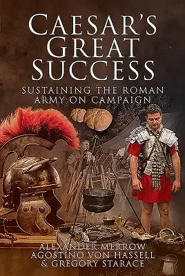 Caesars großer Erfolg: Die Unterstützung der römischen Armee auf dem Feldzug - Caesar's Great Success: Sustaining the Roman Army on Campaign
