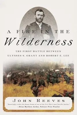 Ein Feuer in der Wildnis: Die erste Schlacht zwischen Ulysses S. Grant und Robert E. Lee - A Fire in the Wilderness: The First Battle Between Ulysses S. Grant and Robert E. Lee