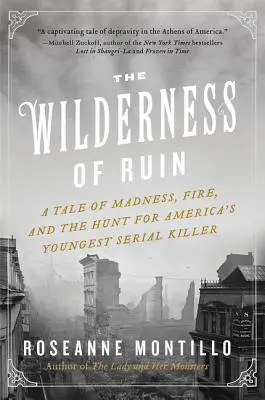 Die Wildnis des Verderbens: Eine Geschichte von Wahnsinn, Feuer und der Jagd nach Amerikas jüngstem Serienmörder - The Wilderness of Ruin: A Tale of Madness, Fire, and the Hunt for America's Youngest Serial Killer