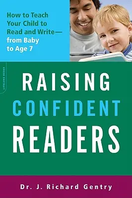 Zuversichtliche Leser erziehen: Wie Sie Ihrem Kind das Lesen und Schreiben beibringen - vom Baby bis zum Alter von 7 Jahren - Raising Confident Readers: How to Teach Your Child to Read and Write -- From Baby to Age 7