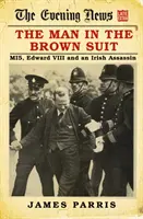 Der Mann im braunen Anzug: Mi5, Edward VIII. und ein irischer Attentäter - The Man in the Brown Suit: Mi5, Edward VIII and an Irish Assassin