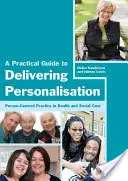 Ein praktischer Leitfaden für die Personalisierung: Personenzentrierte Praxis im Gesundheits- und Sozialwesen - A Practical Guide to Delivering Personalisation: Person-Centred Practice in Health and Social Care