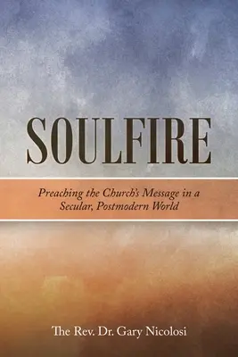 Seelenfeuer: Die Botschaft der Kirche in einer säkularen, postmodernen Welt predigen - Soulfire: Preaching the Church's Message in a Secular, Postmodern World