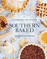 Südlich gebacken: Das Leben mit Kuchen feiern - Southern Baked: Celebrating Life with Pie