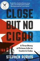 Nah dran, aber keine Zigarre: Eine wahre Geschichte über das Gefängnisleben in Castros Kuba - Close But No Cigar: A True Story of Prison Life in Castro's Cuba