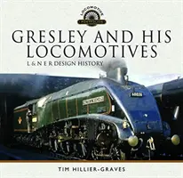 Gresley und seine Lokomotiven: L & N E R Konstruktionsgeschichte - Gresley and His Locomotives: L & N E R Design History