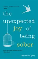 Die unerwartete Freude, nüchtern zu sein: Ein glückliches, gesundes, wohlhabendes Leben ohne Alkohol entdecken - The Unexpected Joy of Being Sober: Discovering a Happy, Healthy, Wealthy Alcohol-Free Life