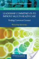 Leadership Commitments zur Verbesserung der Wertschöpfung in der Gesundheitsversorgung: Eine gemeinsame Basis finden: Zusammenfassung des Workshops - Leadership Commitments to Improve Value in Health Care: Finding Common Ground: Workshop Summary