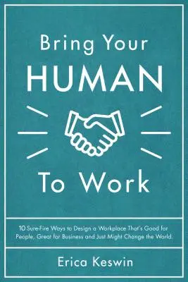 Bring Your Human to Work: 10 todsichere Wege zur Gestaltung eines Arbeitsplatzes, der gut für die Menschen und großartig für das Geschäft ist und vielleicht sogar die Welt verändert - Bring Your Human to Work: 10 Surefire Ways to Design a Workplace That Is Good for People, Great for Business, and Just Might Change the World