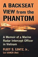 Ein Blick aus dem Rücksitz des Phantoms: Erinnerungen eines Radarabfangoffiziers der Marine in Vietnam - A Backseat View from the Phantom: A Memoir of a Marine Radar Intercept Officer in Vietnam