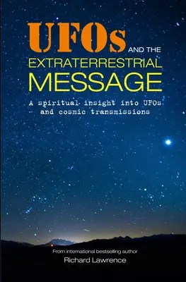 UFOs und die extraterrestrische Botschaft: Eine spirituelle Einsicht in UFOs und kosmische Übertragungen - UFOs and the Extraterrestrial Message: A Spiritual Insight Into UFOs and Cosmic Transmissions