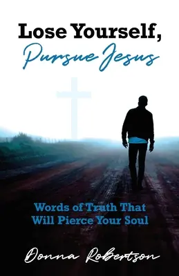 Verliere dich selbst, verfolge Jesus: Worte der Wahrheit, die deine Seele durchdringen werden - Lose Yourself, Pursue Jesus: Words of Truth That Will Pierce Your Soul