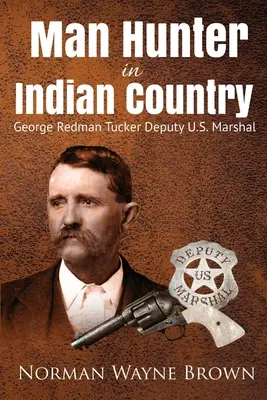 Menschenjäger im Indianerland: George Redman Tucker - Man Hunter in Indian Country: George Redman Tucker