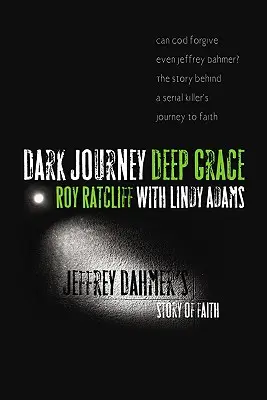 Dunkle Reise, tiefe Gnade: Jeffrey Dahmers Geschichte des Glaubens - Dark Journey, Deep Grace: Jeffrey Dahmer's Story of Faith