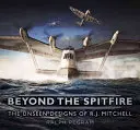 Jenseits der Spitfire: Die ungesehenen Entwürfe von R. J. Mitchell - Beyond the Spitfire: The Unseen Designs of R. J. Mitchell