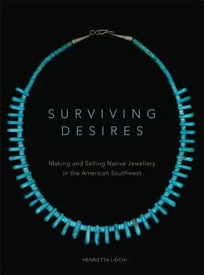 Überlebende Begierden: Herstellung und Verkauf von Indianerschmuck im amerikanischen Südwesten - Surviving Desires: Making and Selling Native Jewellery in the American Southwest