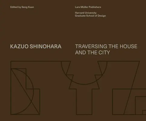 Kazuo Shinohara: Das Haus und die Stadt durchqueren - Kazuo Shinohara: Traversing the House and the City