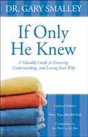 Wenn er es nur wüsste: Ein wertvoller Leitfaden zum Kennen, Verstehen und Lieben Ihrer Frau - If Only He Knew: A Valuable Guide to Knowing, Understanding, and Loving Your Wife