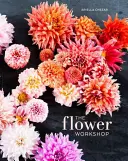 Die Blumenwerkstatt: Lektionen im Arrangieren von Blüten, Zweigen, Früchten und gesammelten Materialien - The Flower Workshop: Lessons in Arranging Blooms, Branches, Fruits, and Foraged Materials