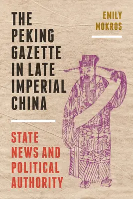 Die Pekinger Gazette im spätkaiserlichen China: Staatliche Nachrichten und politische Autorität - The Peking Gazette in Late Imperial China: State News and Political Authority