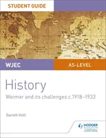 WJEC AS-level History Student Guide Unit 2: Weimar und seine Herausforderungen ca. 1918-1933 - WJEC AS-level History Student Guide Unit 2: Weimar and its challenges c.1918-1933