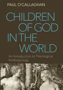 Kinder Gottes in der Welt: Eine Einführung in die theologische Anthropologie - Children of God in the World: An Introduction to Theological Anthropology