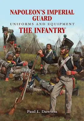 Uniformen und Ausrüstung der kaiserlichen Garde Napoleons. Band 1: Die Infanterie - Napoleon's Imperial Guard Uniforms and Equipment. Volume 1: The Infantry