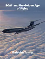 BOAC und das goldene Zeitalter des Fliegens - Großbritanniens ikonische globale Fluggesellschaft - BOAC and the Golden Age of Flying - Britain's Iconic Global Airline