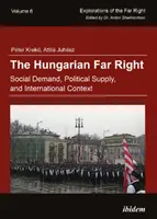 Die ungarische extreme Rechte - Soziale Nachfrage, politisches Angebot und internationaler Kontext - Hungarian Far Right - Social Demand, Political Supply, and International Context