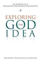 Die Gottesidee erforschen: Auf der Suche nach einer pragmatischen Religionsphilosophie - Exploring the God Idea: In Search of a Pragmatic Religious Philosophy
