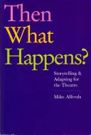 Was passiert dann? Geschichtenerzählen und Adaption für das Theater - Then What Happens?: Storytelling and Adapting for the Theatre