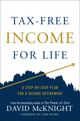 Steuerfreies Einkommen fürs Leben: Ein Schritt-für-Schritt-Plan für einen sicheren Ruhestand - Tax-Free Income for Life: A Step-By-Step Plan for a Secure Retirement